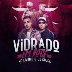 Обкладинка DJ Guuga & MC Livinho - Vidrado Em Você