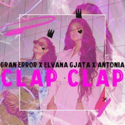 Обкладинка Gran Error & Elvana Gjata & Antonia - CLAP CLAP
