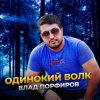 Влад Порфиров - Одинокий волк