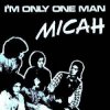 Cover Micah - I'm only one man Micah - I'm only one man