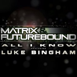 Обкладинка Matrix and Futurebound Ft Luke Bingham - All I Know (Rolling Out DJ Mix)