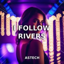 Обкладинка Astech - I Follow Rivers (Techno Version)