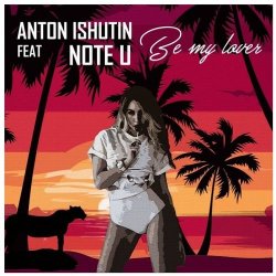 Обкладинка Anton Ishutin Feat Note U - Be My Lover