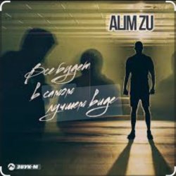 Обкладинка Alim Zu - Всё будет в самом лучшем виде