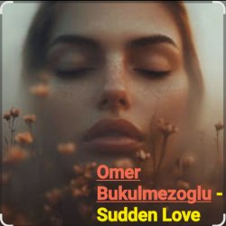 Обкладинка Omer Bukulmezoglu - Sudden Love