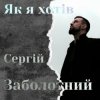 Обкладинка Сергій Заболотний - Як я хотів Сергій Заболотний - Як я хотів