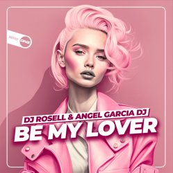 Обкладинка DJ Rosell And Angel Garcia DJ - Be My Lover