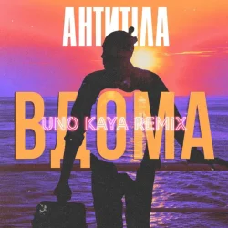 Обкладинка АНТИТІЛА - ВДОМА (Uno Kaya Remix)