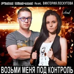 Cover Fidel Wicked feat. Виктория Лоскутова - Возьми Меня Под Контроль (Club Edit)
