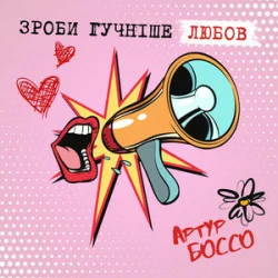 Обкладинка Артур Боссо - Зроби Гучніше Любов