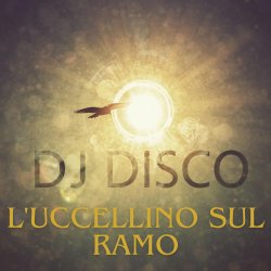 Обкладинка DJ Disco - L'uccellino sul ramo (Extended Mix)