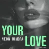 Обкладинка N.E.O.N & Di Mora - Your Love (Radio Edit) N.E.O.N & Di Mora - Your Love (Radio Edit)