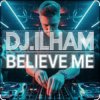 Cover DJ.ILHAM - Believe Me DJ.ILHAM - Believe Me