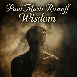 Обкладинка Paul Marti Rossoff - Wisdom. From Acoustic 1980 to Epic 2019. Re-recorded with overdubbing 2019