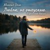 Обкладинка Михаил Осин - Люблю, но отпускаю Михаил Осин - Люблю, но отпускаю
