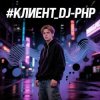 Обкладинка DJ-PHP - КЛИЕНТ DJ-PHP - КЛИЕНТ