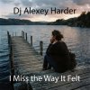 Обкладинка Dj Alexey Harder - I Miss the Way It Felt Dj Alexey Harder - I Miss the Way It Felt