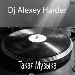 Обкладинка Dj Alexey Harder - Такая Музыка