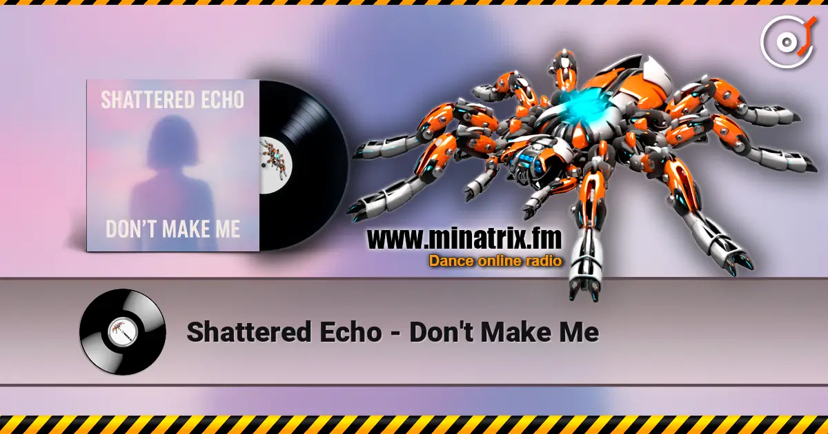 Shattered Echo - Don't Make Me listen online in high quality | Minatrix.FM
