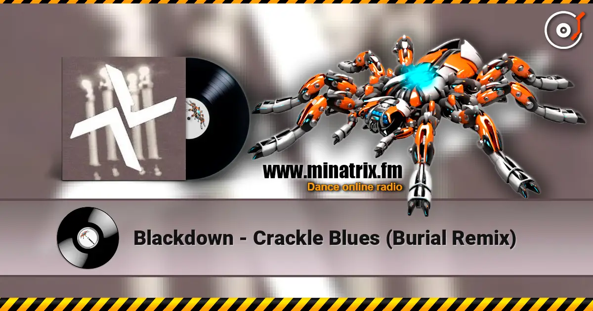 Blackdown - Crackle Blues (Burial Remix) listen online in high quality | Minatrix.FM