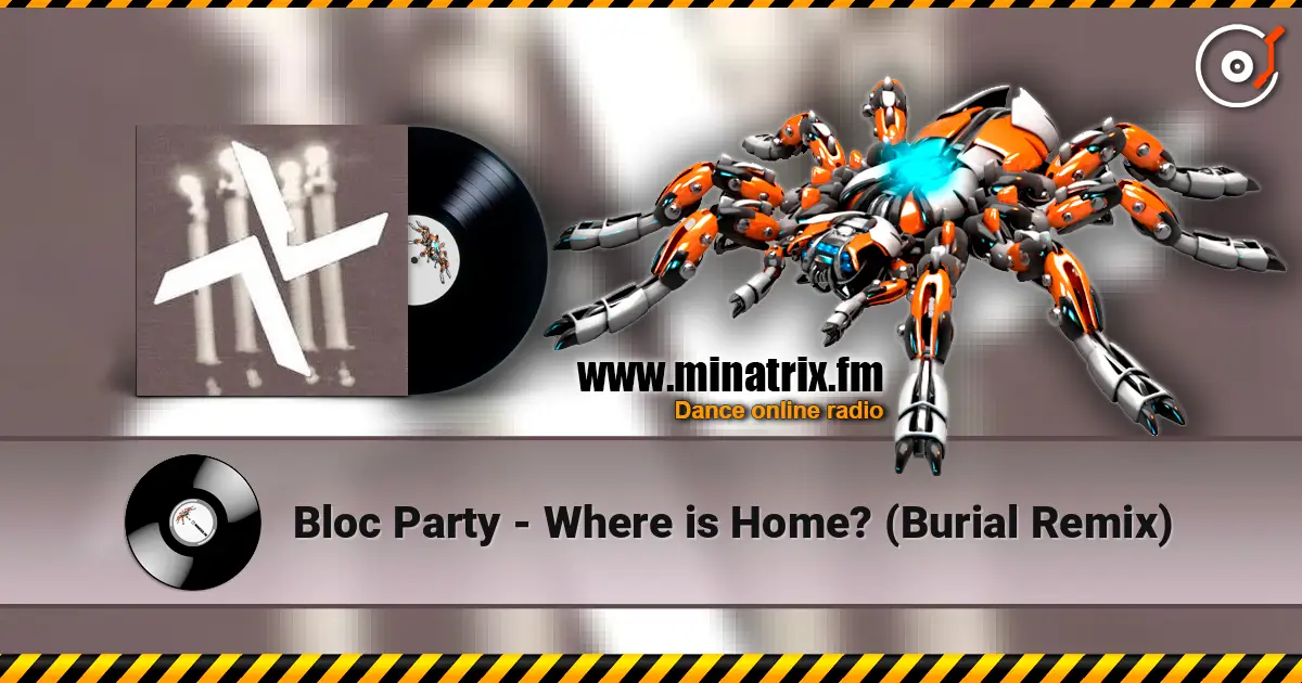 Bloc Party - Where is Home? (Burial Remix) listen online in high quality | Minatrix.FM