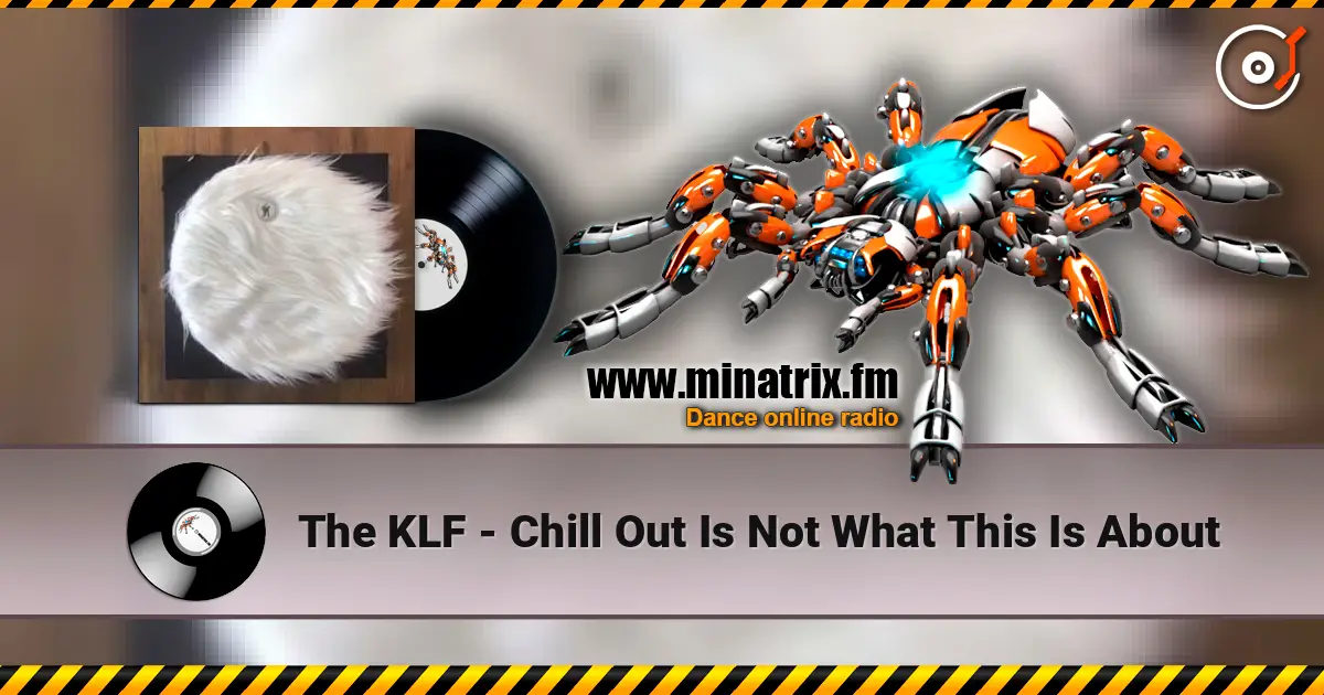 The KLF - Chill Out Is Not What This Is About listen online in high quality | Minatrix.FM