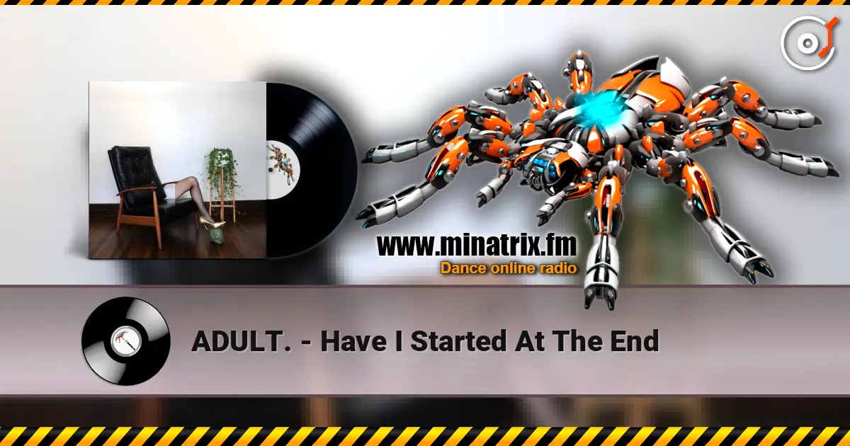 ADULT. - Have I Started At The End listen online in high quality | Minatrix.FM