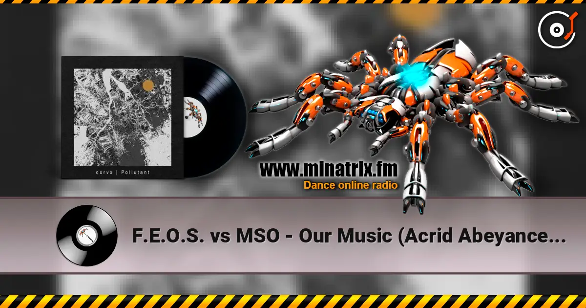 F.E.O.S. vs MSO - Our Music (Acrid Abeyance Mix) listen online in high quality | Minatrix.FM
