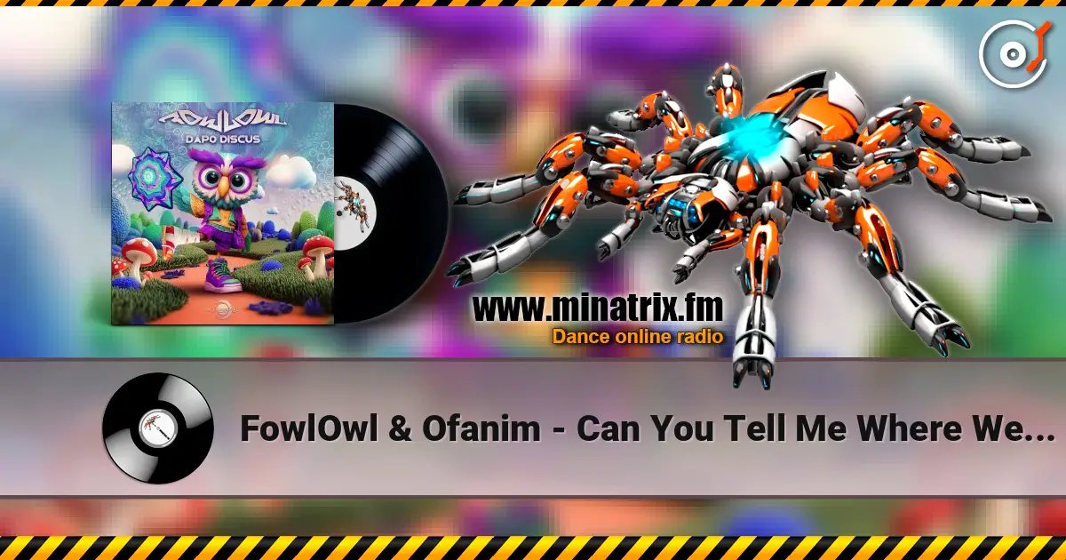 FowlOwl & Ofanim - Can You Tell Me Where We Are Exactly listen online in high quality | Minatrix.FM