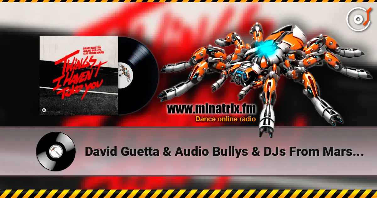 David Guetta & Audio Bullys & DJs From Mars - Things I Haven’t Told You listen online in high quality | Minatrix.FM