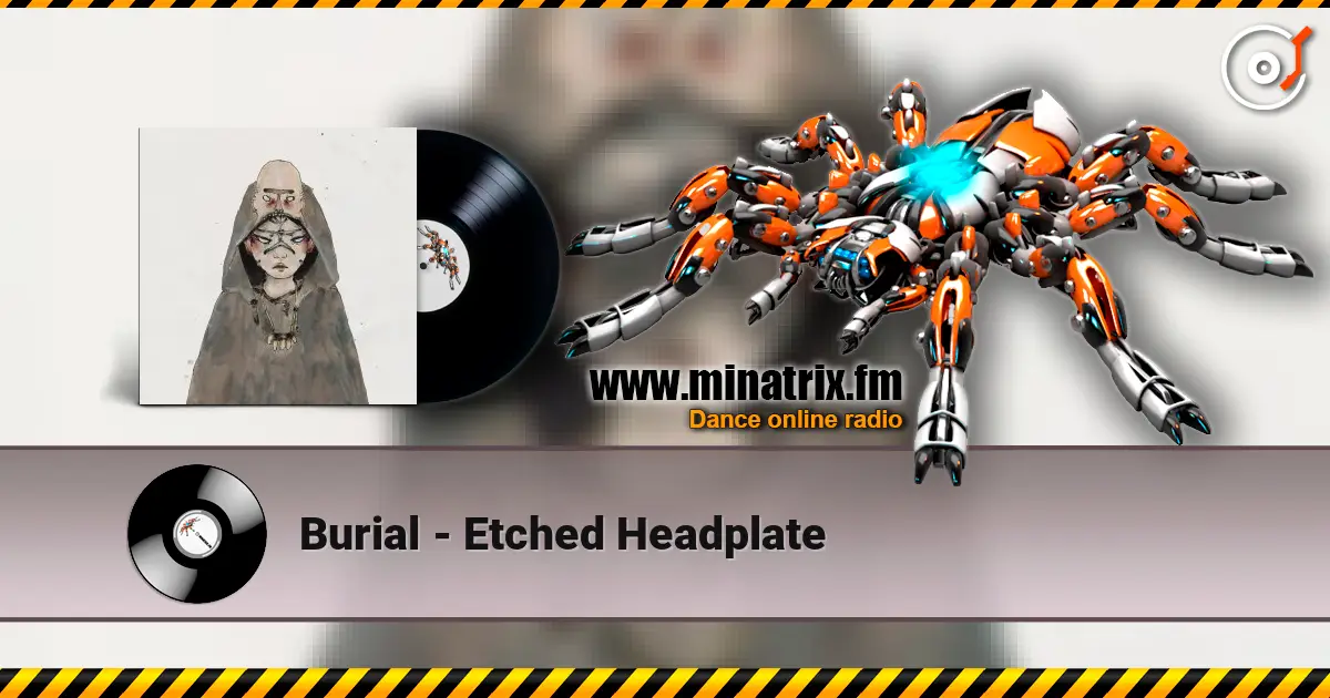Burial - Etched Headplate listen online in high quality | Minatrix.FM