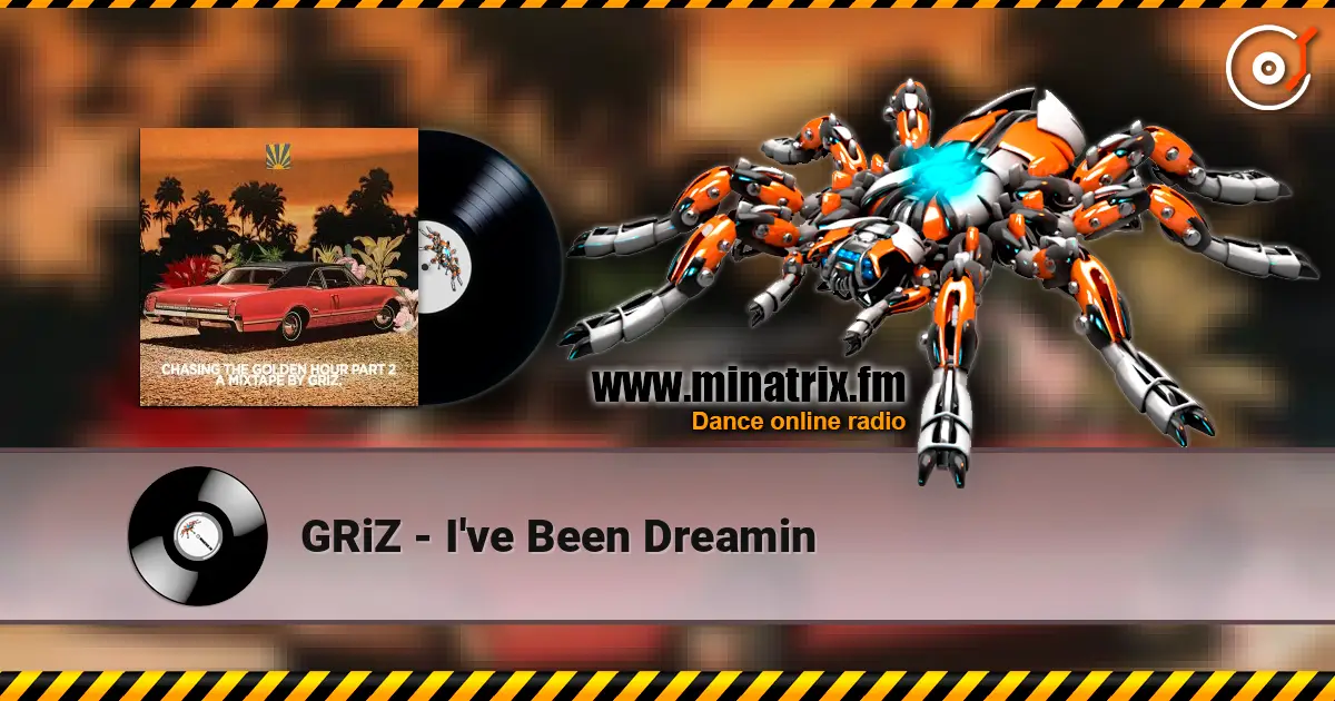 GRiZ - I've Been Dreamin слухати онлайн у високій якості | Minatrix.FM