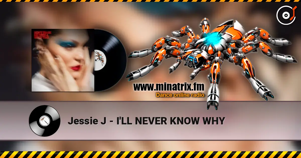 Jessie J - I'LL NEVER KNOW WHY слухати онлайн у високій якості | Minatrix.FM