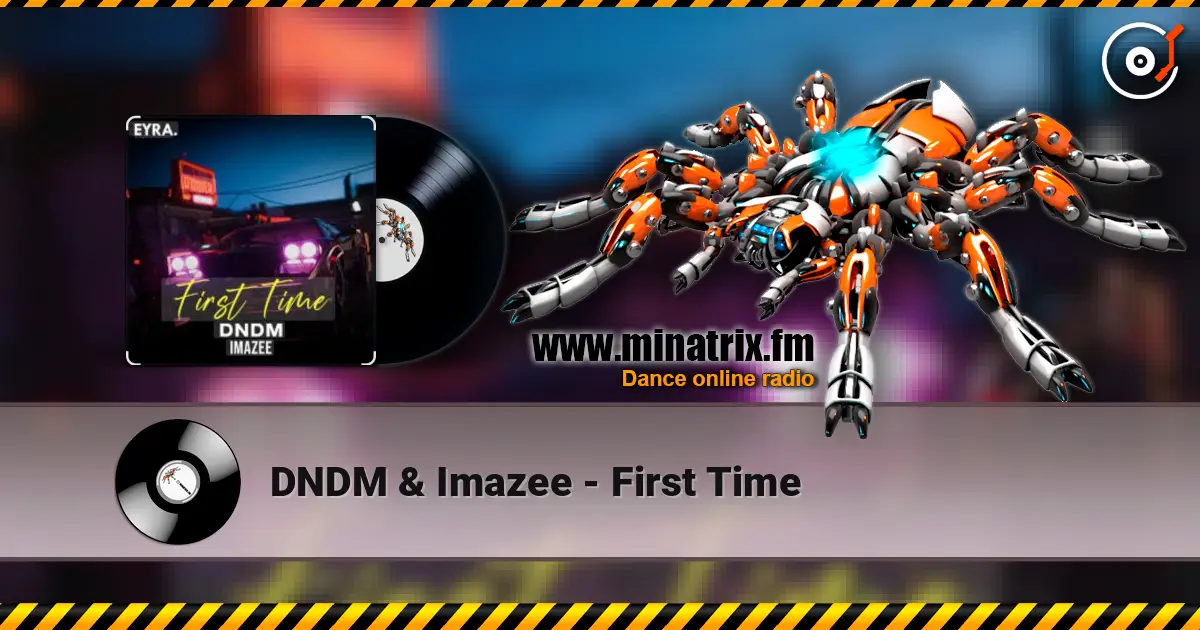 DNDM & Imazee - First Time listen online in high quality | Minatrix.FM