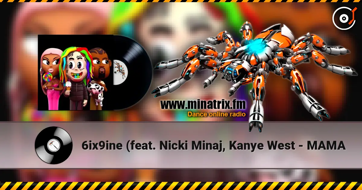 6ix9ine (feat. Nicki Minaj, Kanye West - MAMA слухати онлайн у високій якості | Minatrix.FM