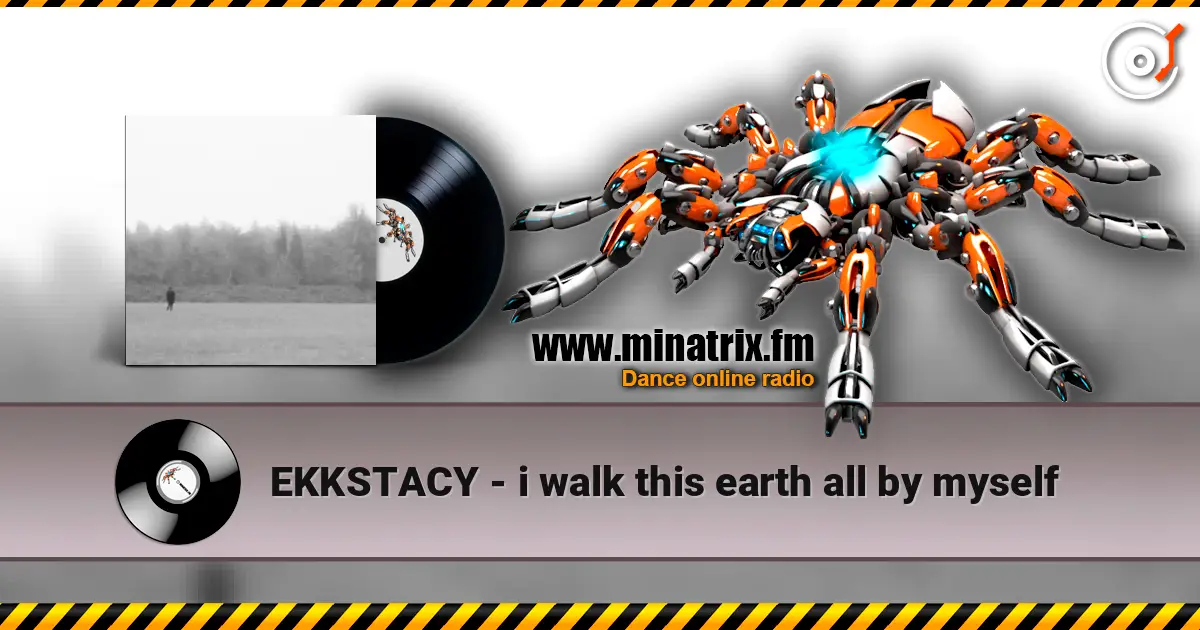 EKKSTACY - i walk this earth all by myself listen online in high quality | Minatrix.FM