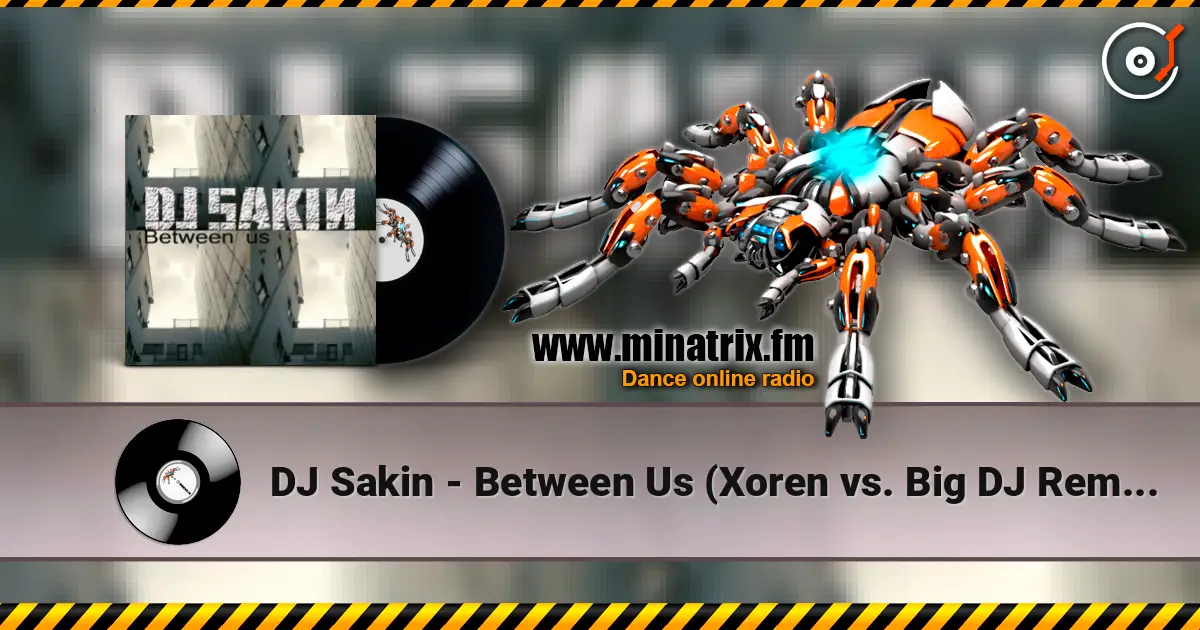 DJ Sakin - Between Us (Xoren vs. Big DJ Remix) слухати онлайн у високій якості | Minatrix.FM