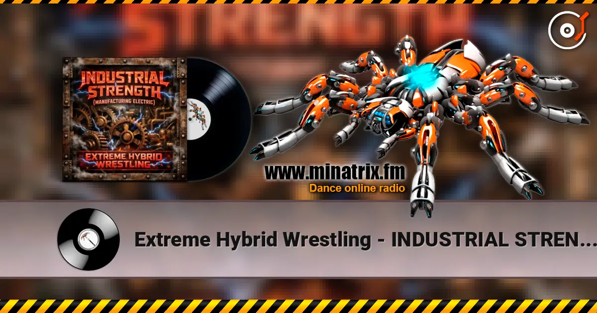 Extreme Hybrid Wrestling - INDUSTRIAL STRENGTH (MANUFACTURING ELECTRIC) слухати онлайн у високій якості | Minatrix.FM