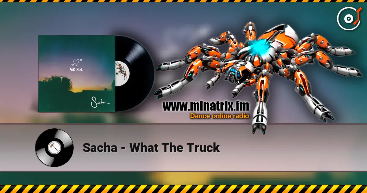 Sacha - What The Truck listen online in high quality | Minatrix.FM