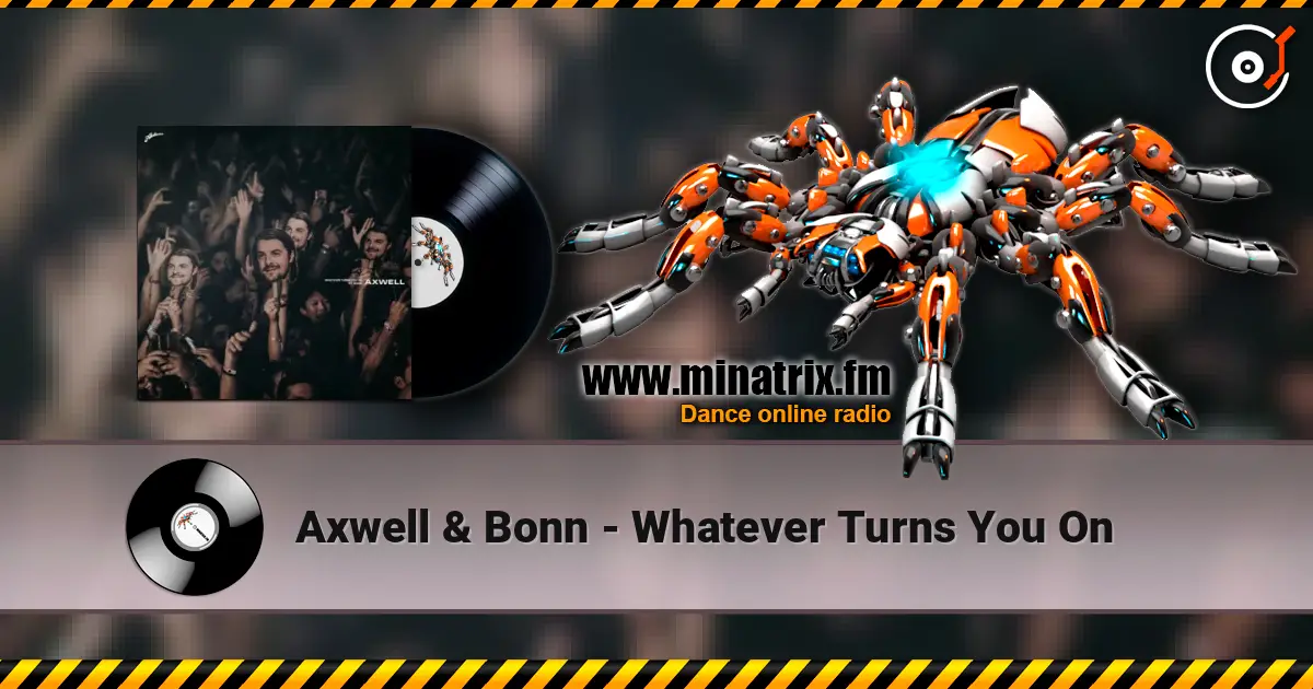 Axwell & Bonn - Whatever Turns You On слухати онлайн у високій якості | Minatrix.FM