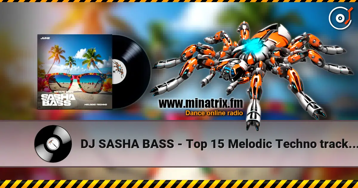 DJ SASHA BASS - Top 15 Melodic Techno tracks June 2026 слухати онлайн у високій якості | Minatrix.FM
