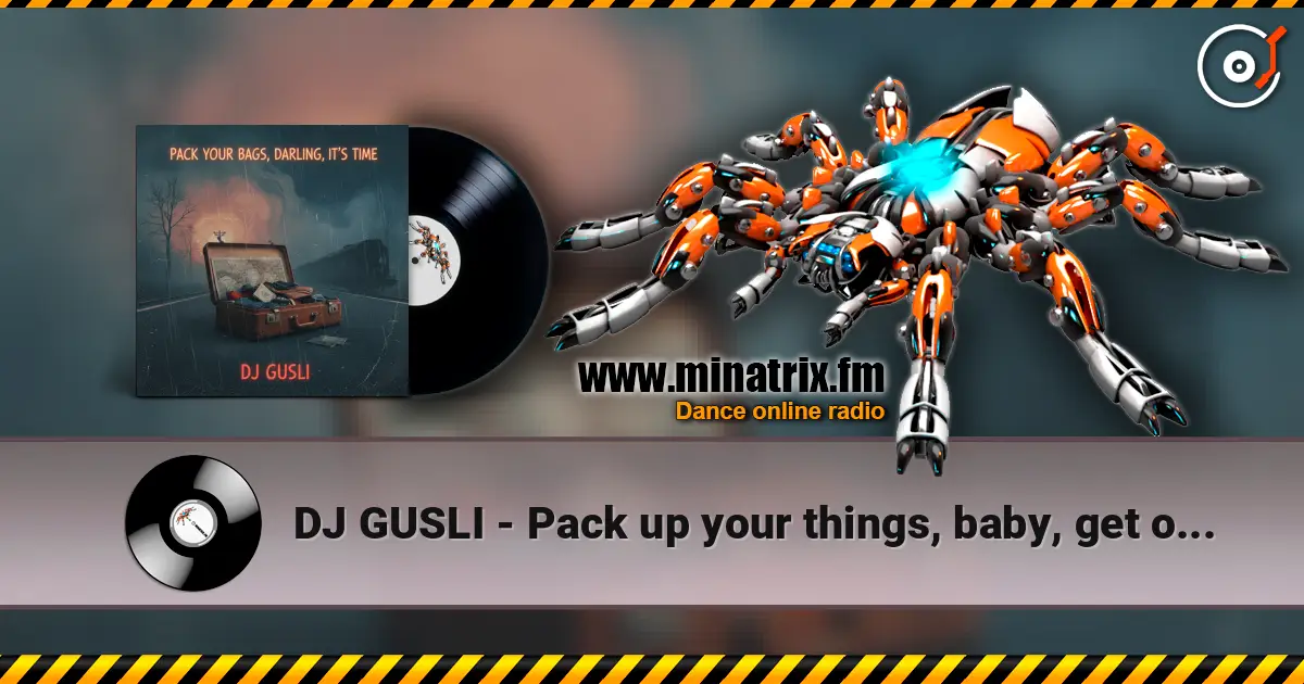 DJ GUSLI - Pack up your things, baby, get on your way listen online in high quality | Minatrix.FM