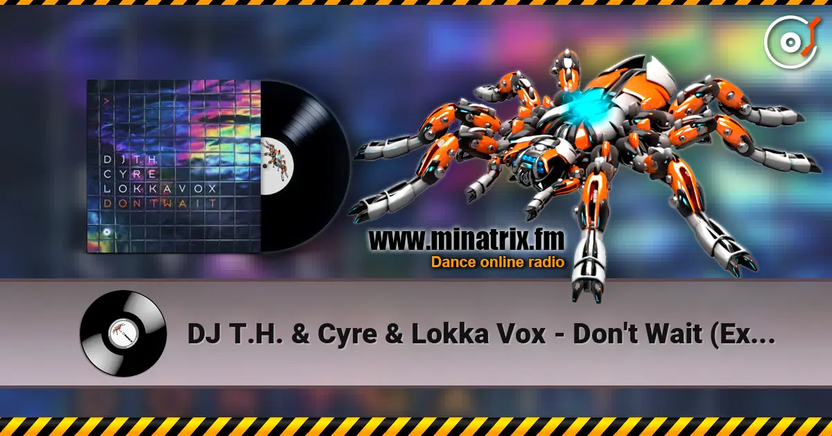 DJ T.H. & Cyre & Lokka Vox - Don't Wait (Extended Mix) слухати онлайн у високій якості | Minatrix.FM