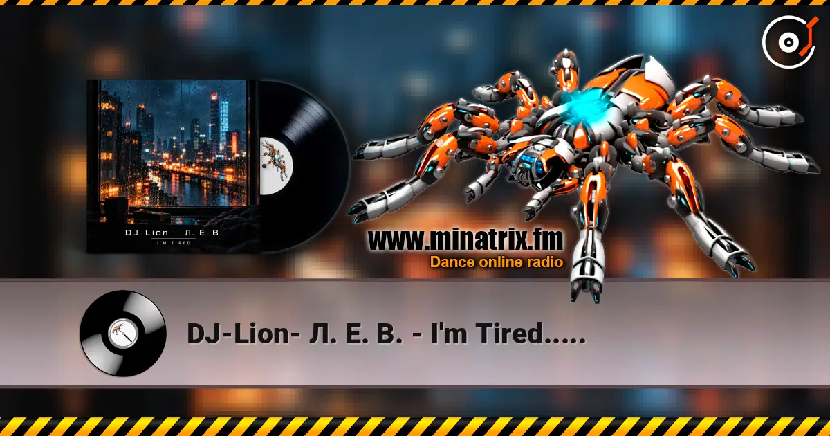 DJ-Lion- Л. Е. В. - I'm Tired..... слухати онлайн у високій якості | Minatrix.FM
