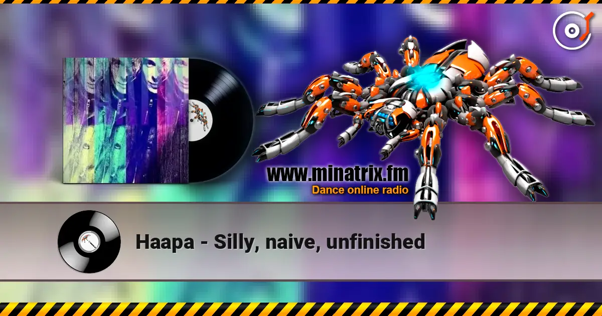Haapa - Silly, naive, unfinished слухати онлайн у високій якості | Minatrix.FM