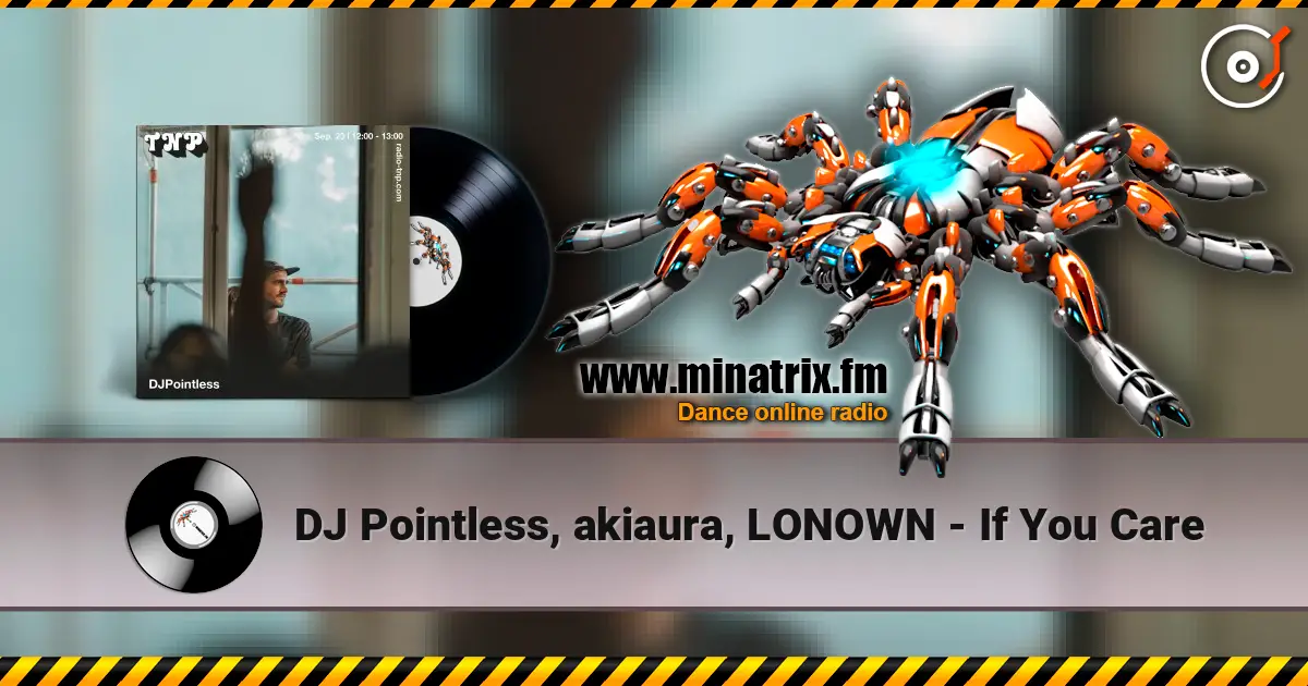 DJ Pointless, akiaura, LONOWN - If You Care слухати онлайн у високій якості | Minatrix.FM